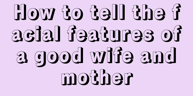 How to tell the facial features of a good wife and mother