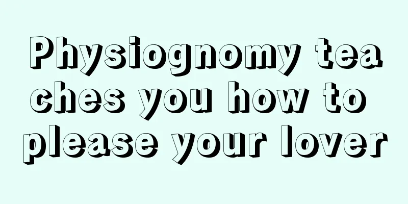 Physiognomy teaches you how to please your lover