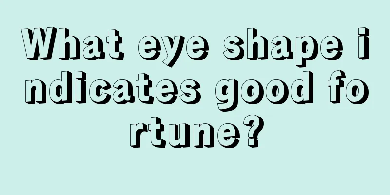 What eye shape indicates good fortune?