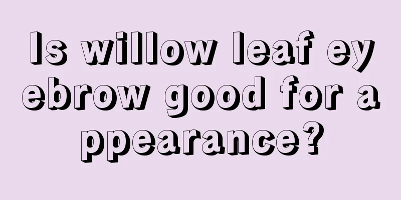 Is willow leaf eyebrow good for appearance?