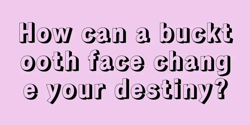 How can a bucktooth face change your destiny?