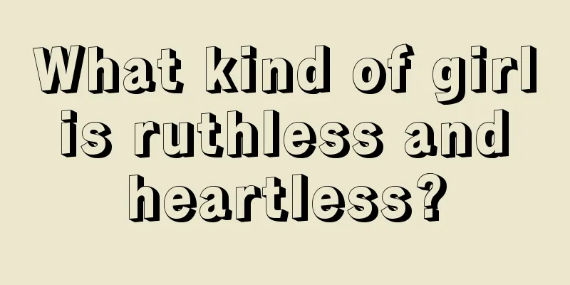 What kind of girl is ruthless and heartless?