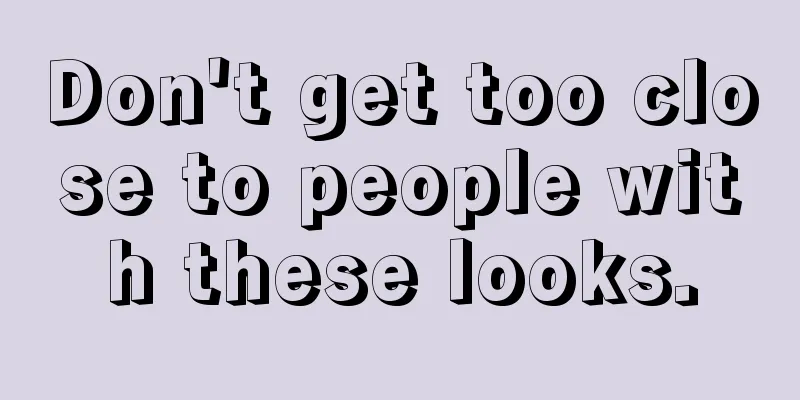 Don't get too close to people with these looks.