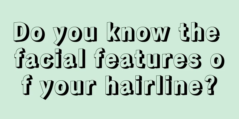 Do you know the facial features of your hairline?