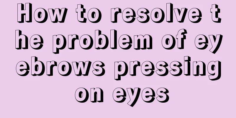 How to resolve the problem of eyebrows pressing on eyes