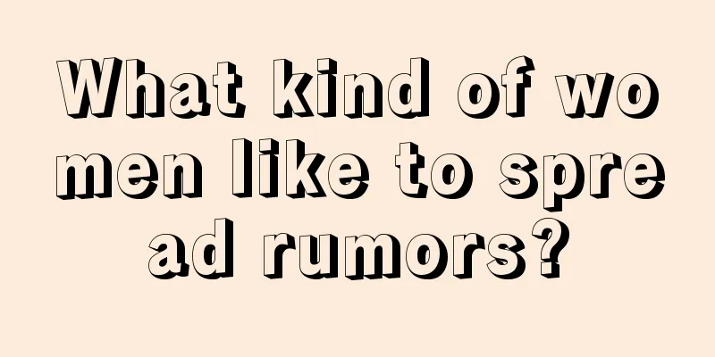 What kind of women like to spread rumors?