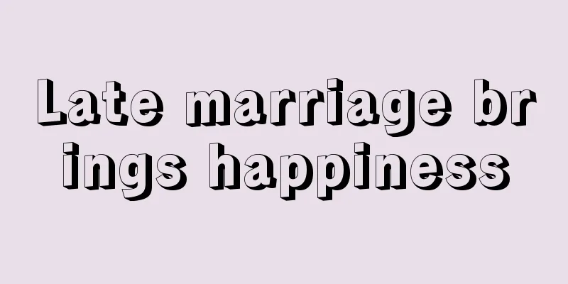 Late marriage brings happiness