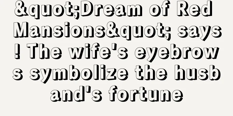 "Dream of Red Mansions" says! The wife's eyebrows symbolize the husband's fortune