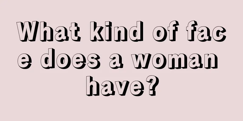 What kind of face does a woman have?
