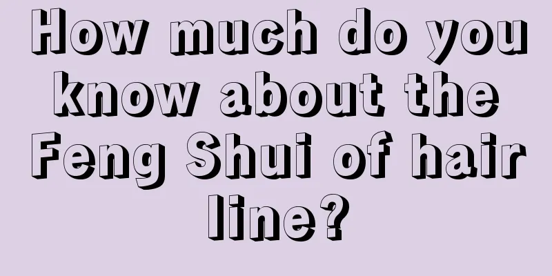 How much do you know about the Feng Shui of hairline?