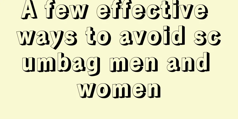 A few effective ways to avoid scumbag men and women
