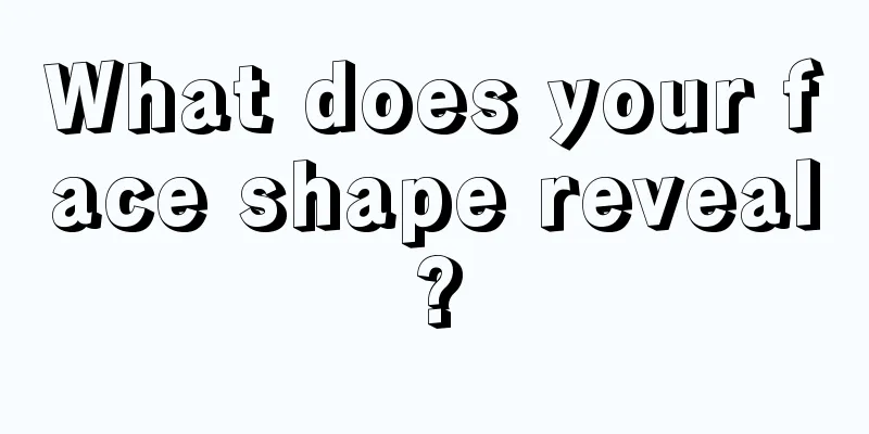 What does your face shape reveal?