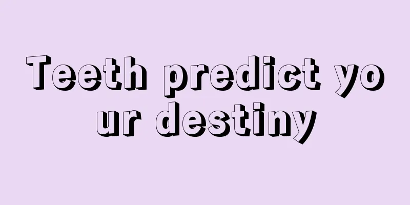 Teeth predict your destiny