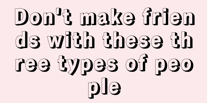 Don't make friends with these three types of people