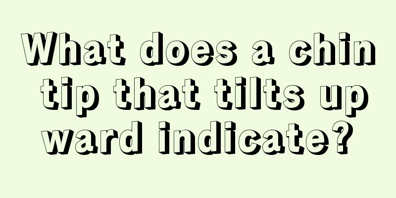 What does a chin tip that tilts upward indicate?