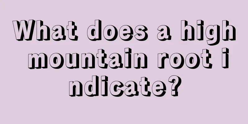 What does a high mountain root indicate?