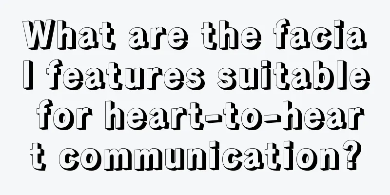 What are the facial features suitable for heart-to-heart communication?