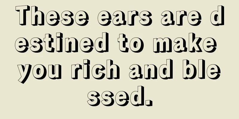 These ears are destined to make you rich and blessed.