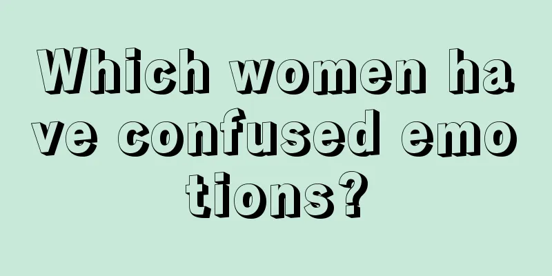 Which women have confused emotions?