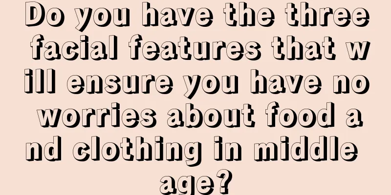 Do you have the three facial features that will ensure you have no worries about food and clothing in middle age?