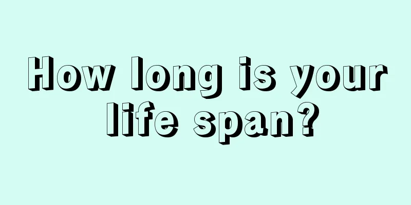 How long is your life span?