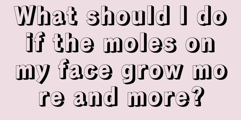 What should I do if the moles on my face grow more and more?