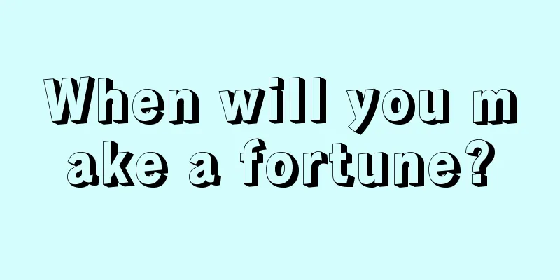 When will you make a fortune?