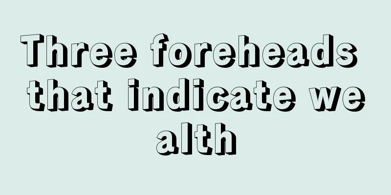 Three foreheads that indicate wealth