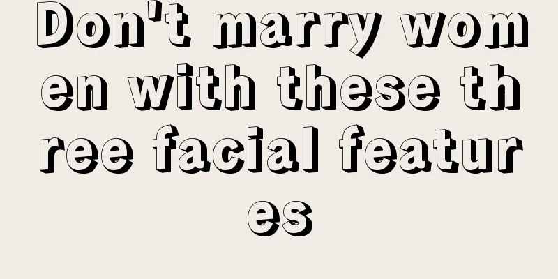 Don't marry women with these three facial features