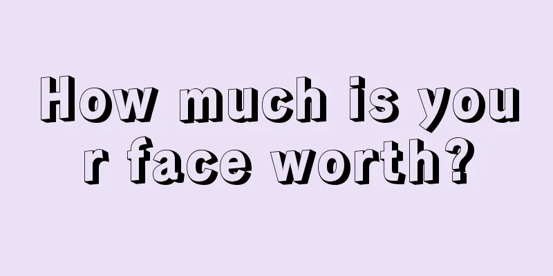 How much is your face worth?