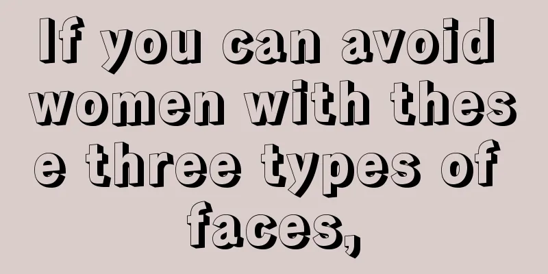 If you can avoid women with these three types of faces,