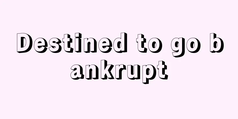 Destined to go bankrupt