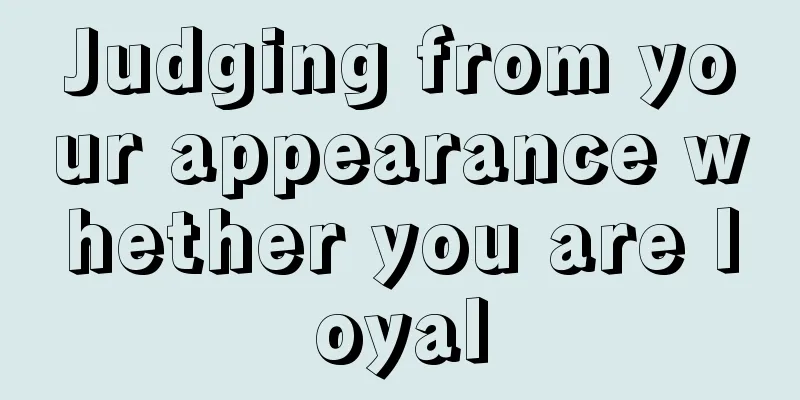 Judging from your appearance whether you are loyal