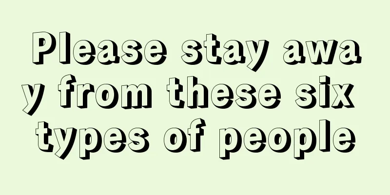 Please stay away from these six types of people