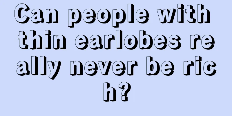 Can people with thin earlobes really never be rich?
