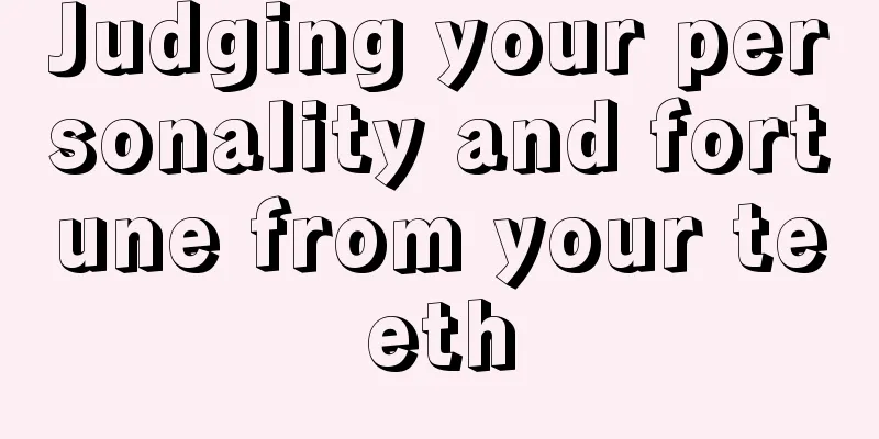 Judging your personality and fortune from your teeth