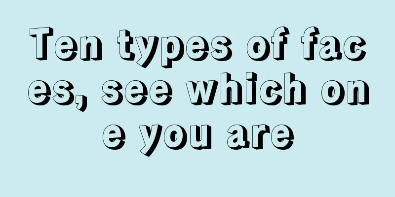 Ten types of faces, see which one you are