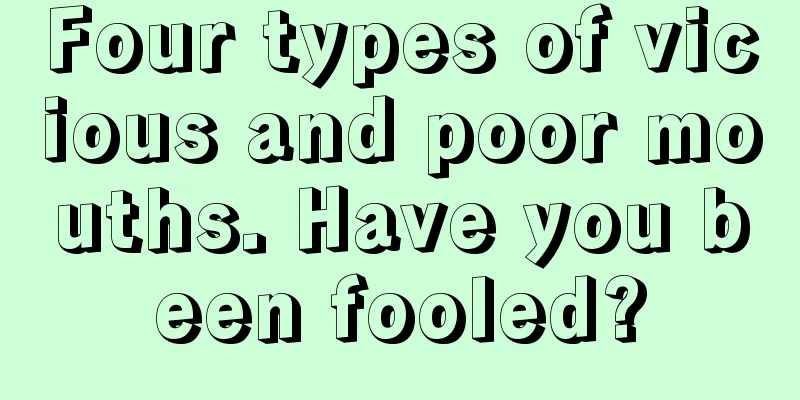Four types of vicious and poor mouths. Have you been fooled?