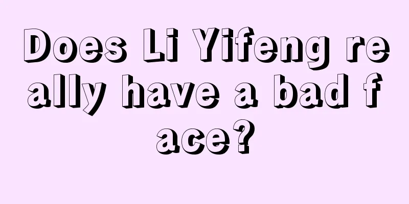 Does Li Yifeng really have a bad face?