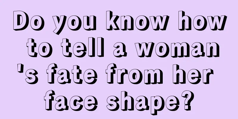 Do you know how to tell a woman's fate from her face shape?