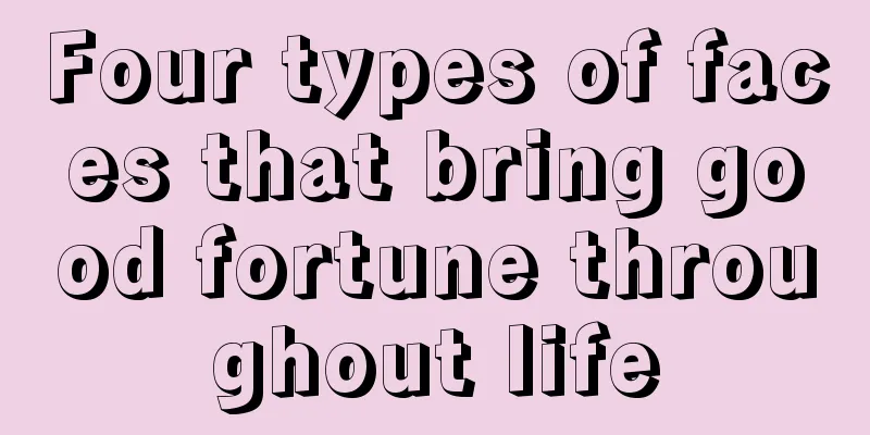Four types of faces that bring good fortune throughout life