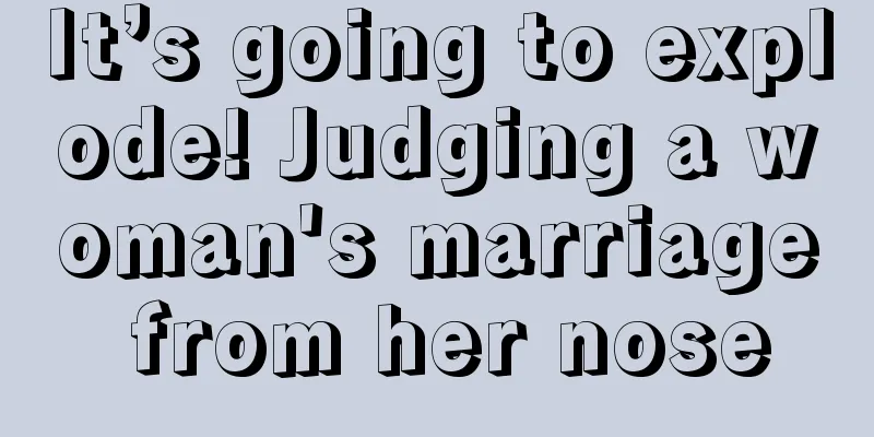 It’s going to explode! Judging a woman's marriage from her nose