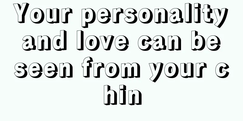 Your personality and love can be seen from your chin