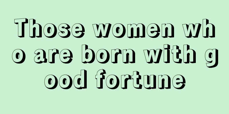 Those women who are born with good fortune