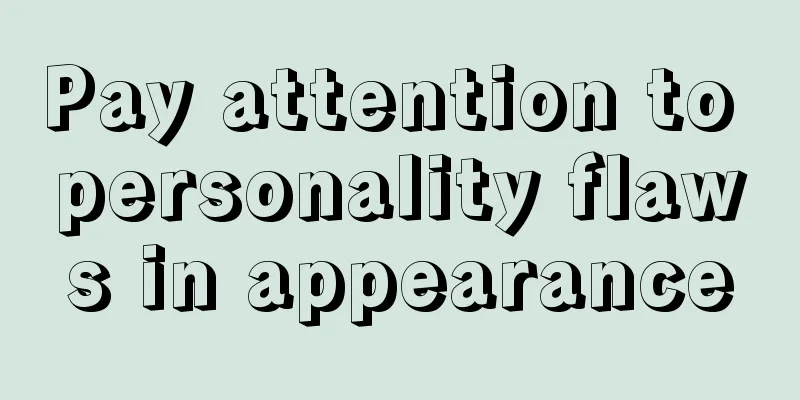 Pay attention to personality flaws in appearance