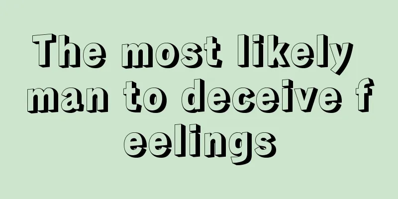 The most likely man to deceive feelings