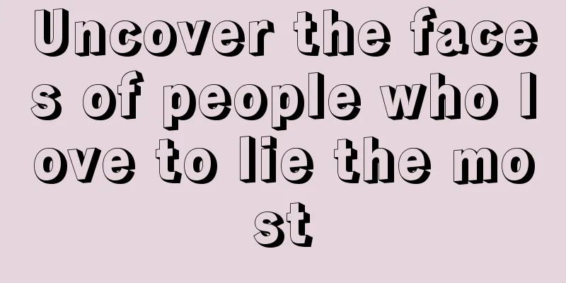 Uncover the faces of people who love to lie the most