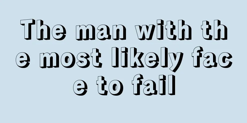 The man with the most likely face to fail