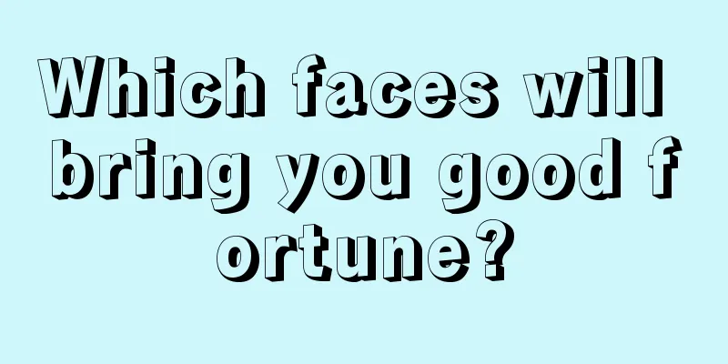 Which faces will bring you good fortune?