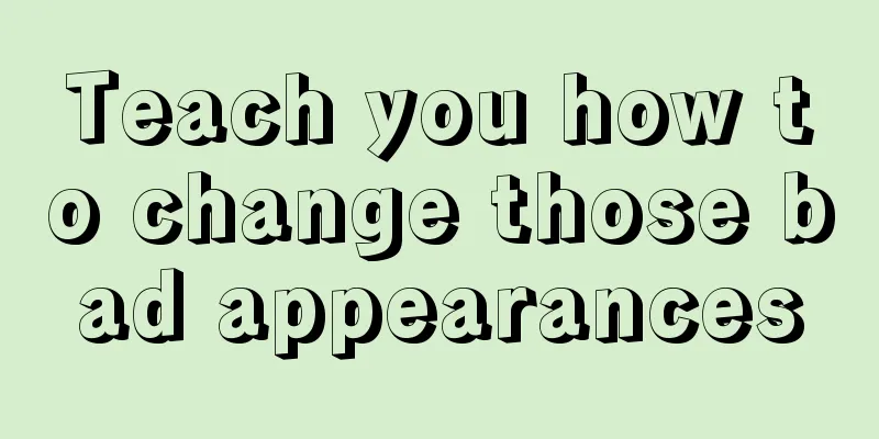 Teach you how to change those bad appearances